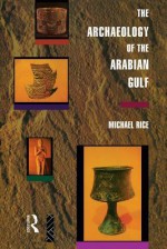 The Archaeology of the Arabian Gulf - Michael Rice