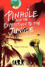 Pinhole and the Expedition to the Jungle - Nigel Holmes