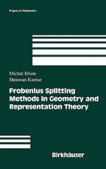 Frobenius Splitting Methods in Geometry and Representation Theory - Michel Brion, Shrawan Kumar