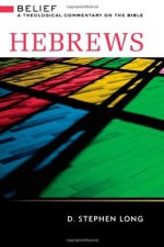 Hebrews: Belief, a Theological Commentary on the Bible (Belief: a Theological Commentary on the Bible) - D. Stephen Long