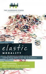 Elastic Morality: Leading Young Adults in Our Age of Acceptance - Chris Tompkins, Don Posterski, John McAuley