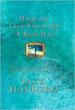 How To Live Through A Bad Day: 7 Powerful Insights From Christ's Words On The Cross - Jack Hayford