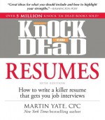 Knock 'em Dead Resumes: How to Write a Killer Resume That Gets You Job Interviews - Martin Yate