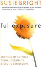 Full Exposure: Opening Up to Sexual Creativity and Erotic Expression - Susie Bright