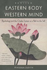 Eastern Body, Western Mind: Psychology and the Chakra System As a Path to the Self - Anodea Judith, Judith Anodea