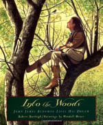 Into the Woods: John James Audubon Lives His Dream - Robert Burleigh, Wendell Minor