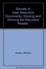 Secrets of User-Seductive Documents: Wooing and Winning the Reluctant Reader - William Horton