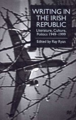 Writing in the Irish Republic: Literature, Culture, Politics 1949-1999 - Ray Ryan