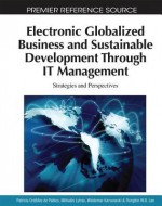 Electronic Globalized Business and Sustainable Development Through It Management: Strategies and Perspectives - Patricia Ordóñez de Pablos, Miltiadis D. Lytras, Waldemar Karwowski, Rongbin W.B. Lee