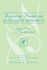 Turning Points in Qualitative Research: Tying Knots in the Handkerchief - Yvonna S. Lincoln