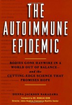 The Autoimmune Epidemic: Bodies Gone Haywire in a World Out of Balance--and the Cutting-Edge Science that Promises Hope - Donna Jackson Nakazawa