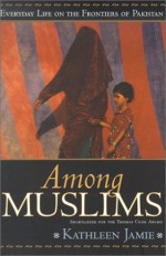 Among Muslims: Everyday Life on the Frontiers of Pakistan - Kathleen Jamie