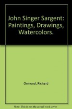 John Singer Sargent: Paintings, Drawings, Watercolors. - Richard Ormond