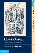 Liberty Abroad: J. S. Mill on International Relations - Georgios Varouxakis