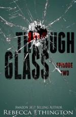 Through Glass Episode Two (Through Glass Novella Series) - Rebecca Ethington