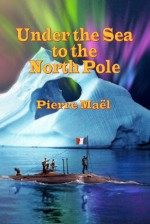 Under the Sea to the North Pole (Annotated) - Pierre Mael, Ron Miller