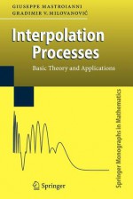 Interpolation Processes: Basic Theory and Applications - Giuseppe Mastroianni, Gradimir V. Milovanovic