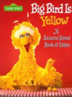 Big Bird is Yellow: A Sesame Street Book of Colors (Sesame Street) - Sesame Street, John E. Barrett