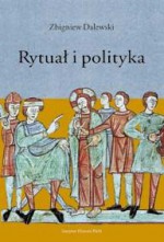 Rytuał i polityka: Opowieść Galla Anonima o konflikcie Bolesława Krzywoustego ze Zbigniewem - Zbigniew Dalewski