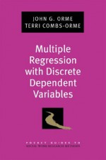 Multiple Regression with Discrete Dependent Variables (Pocket Guides to Social Work Research Methods) - John G. Orme, Terri Combs-Orme