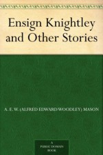 Ensign Knightley and Other Stories - A.E.W. Mason