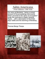 Our Army at Monterey: Being a Correct Account of the Proceedings and Events Which Occurred to the "Army of Occupation" Under the Command of - Thomas Bangs Thorpe