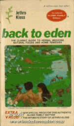 Back to Eden: Classic Guide to Herbal Medicine, Natural Food and Home Remedies Since 1939 - Jethro Kloss