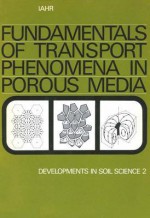 Fundamentals of Transport Phenomena in Porous Media: Based on the Proceedings of the First International Symposium on the Fundamentals of Transport Phenomena in Porous Media, Technion City, Haifa, Israel, 23-28 February, 1969 - Robert K. Willardson