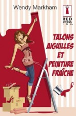 Talons aiguilles et peinture fraîche (Harlequin Red Dress Ink) (French Edition) - Wendy Markham, Nadine Ginape-Mercier