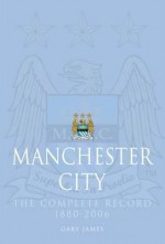 Manchester City: The Complete Record, 1880-2006 - Gary James