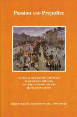 Passion and Prejudice: Nationalist-Unionist Conflict in Ulster in the 1930s and the Founding of the Irish Association - Paul Bew, Kenneth Darwin, Gordon Gillespie