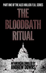 The Alex Hollick FBI Series (Part 1: The Bloodbath Ritual) - Andrew Downs