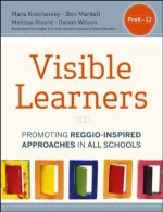 Visible Learners: Promoting Reggio-Inspired Approaches in All Schools - Mara Krechevsky, Ben Mardell, Melissa Rivard, Daniel Wilson