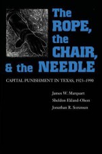 The Rope, the Chair, and the Needle: Capital Punishment in Texas, 1923-1990 - James W. Marquart, Sheldon Ekland-Olson, Jonathan R. Sorensen