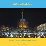 #EuroMaidan: Rising for Freedom and Democracy in Ukraine - Brine Books Publishing, Olga Brine, Chris Brine