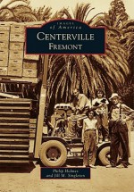 Centerville, Fremont California (Images of America Series) - Jill M. Singleton, Philip Holmes