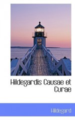 Hildegardis Causae Et Curae - Hildegard