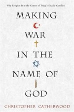 Making War In The Name Of God - Christopher Catherwood