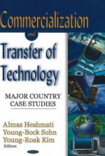 Commercialization And Transfer Of Technology: Major Country Case Studies - Almas Heshmati, Young-Bock Sohn, Young-Roak Kim