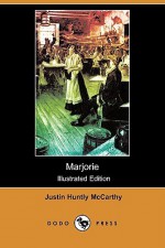 Marjorie (Illustrated Edition) (Dodo Press) - Justin Huntly McCarthy