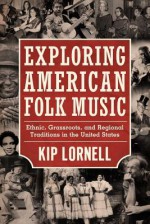 Exploring American Folk Music: Ethnic, Grassroots, and Regional Traditions in the United States - Kip Lornell