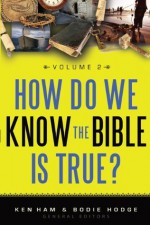 How Do We Know the Bible is True? Vol 2 - Ken Ham, Bodie Hodge