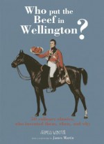 Who Put the Beef in Wellington?: 50 culinary classics, who invented them, when and why - James W. Winter, James Martin