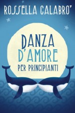 Danza d'amore per principianti (Italian Edition) - Rossella Calabrò