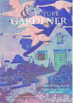 The Once & Future Gardener: Garden Writing from the Golden Age of Magazines: 1900-1940 - Virginia Tuttle Clayton