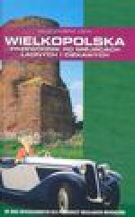 Wielkopolska : przewodnik po miejscach ładnych i ciekawych : 50 tras wycieczkowych dla posiadaczy wszelakich wehikułów - Włodzimierz Łęcki