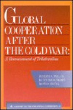 Global Cooperation After the Cold War: A Reassessment of Trilateralism : A Task Force Report to the Trilateral Commission (Triangle Papers) - Joseph S. Nye Jr.