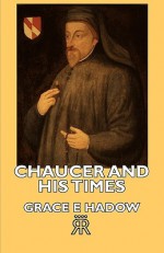 Chaucer and His Times - Grace E Hadow