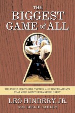 The Biggest Game of All: The Inside Strategies, Tactics, and Temperaments That Make Great Dealmakers Great - Christopher Matthews, Leslie Cauley, Leo Hindery