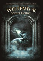 Weltentor - Science Fiction: Eine phantastische Geschichtensammlung - Gregor Eder